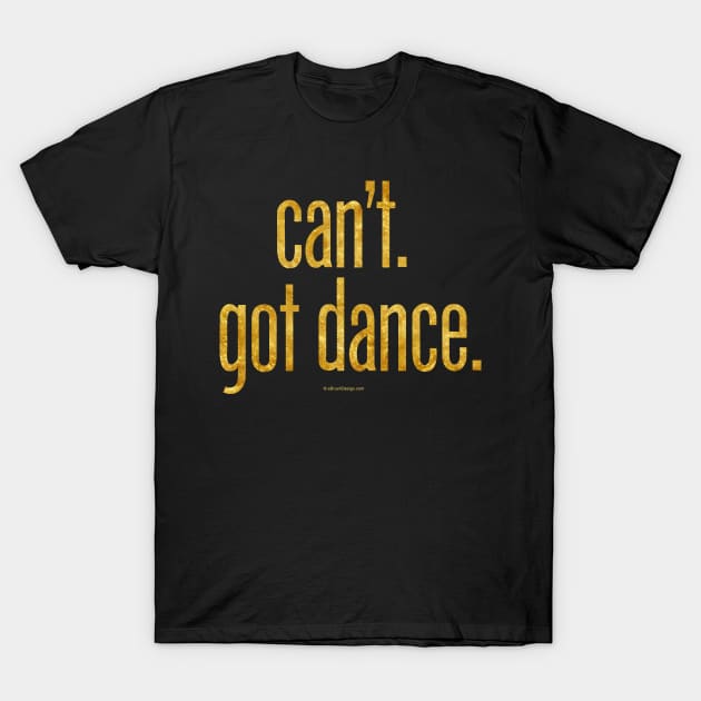 Can’t. Got Dance. T-Shirt by eBrushDesign